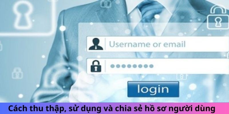 Cách thu thập, sử dụng và chia sẻ hồ sơ người dùng