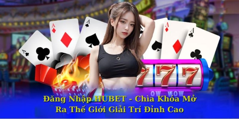 Chuẩn bị cần thiết cho quy trình đăng nhập Hubet