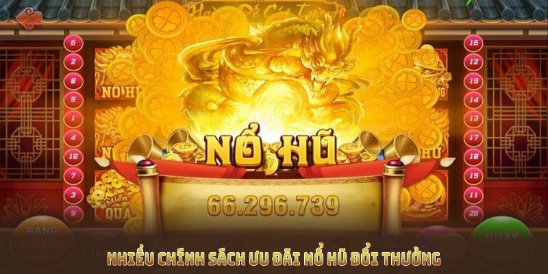 Nhiều chính sách ưu đãi nổ hũ đổi thưởng thúc đẩy tinh thần game thủ